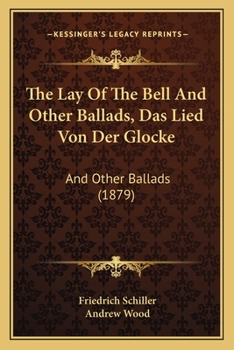 Paperback The Lay Of The Bell And Other Ballads, Das Lied Von Der Glocke: And Other Ballads (1879) Book