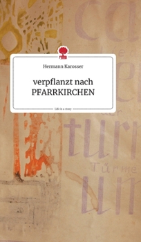 Hardcover verpflanzt nach PFARRKIRCHEN. Life is a Story - story.one [German] Book