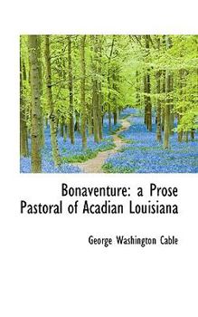 Paperback Bonaventure: A Prose Pastoral of Acadian Louisiana Book