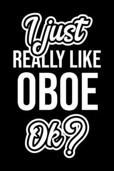 I Just Really Like Oboe Ok?: Christmas Gift for Oboe lover  | Funny Oboe Journal | Nice 2019 Christmas Present for Oboe | 6x9inch 120 pages