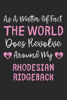 Paperback As A Matter Of Fact The World Does Revolve Around My Rhodesian Ridgeback: Lined Journal, 120 Pages, 6 x 9, Funny Rhodesian Ridgeback Gift Idea, Black Book