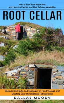Paperback Root Cellar: How to Start Your Root Cellar and Have the Freshest and Most Delicious Vegetables (Discover Diy Hacks and Strategies on Food Storage and Book