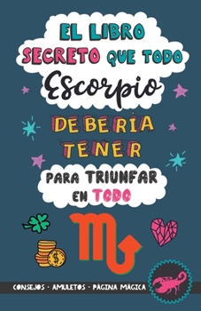 Paperback El libro secreto que todo Escorpio debería tener para triunfar en todo: Horóscopo Escorpio: consejos, dinero, amor, amuletos y más. Un Libro de Astrol [Spanish] Book