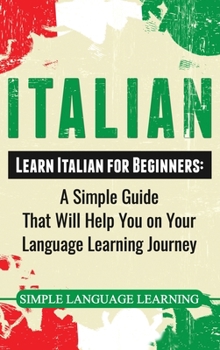 Hardcover Italian: Learn Italian for Beginners: A Simple Guide that Will Help You on Your Language Learning Journey Book