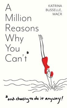 A Million Reasons Why You Can't: And Choosing to Do It Anyway