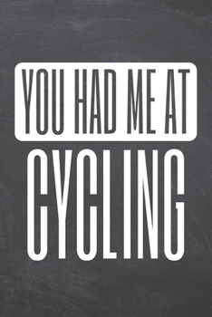 You Had Me At Cycling: Cycling Notebook, Planner or Journal | Size 6 x 9 | 110 Dot Grid Pages | Office Equipment, Supplies |Funny Cycling Gift Idea for Christmas or Birthday