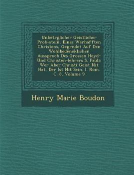 Unbetr Glicher Geistlicher Prob-Stein, Eines Warhafften Christens, Gegr Ndet Auf Den Wohlbedencklichen Ausspruch Des Grossen Heyd- Und Christen-Lehrers S. Pauli: Wer Aber Christi Geist Nit Hat, Der Is
