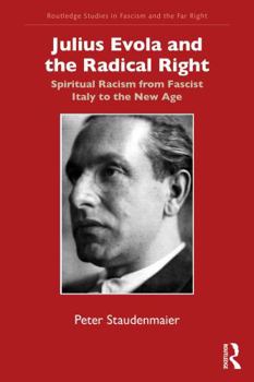 Julius Evola and the Radical Right: Spiritual Racism from Fascist Italy to the New Age