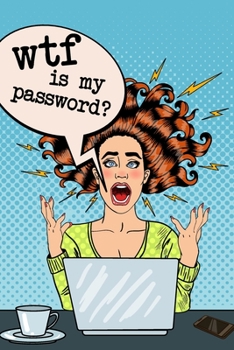 wtf is my password?: An Organizer for All Your Passwords and Shit | Log Book & Funny Notebook Gift for Friends, Coworkers, Seniors, Mom & Women