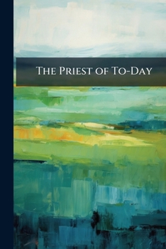 Paperback The Priest of To-Day: His Ideals and His Duties Book