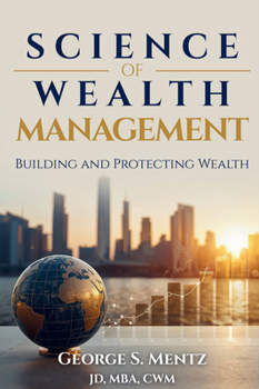 Science of Wealth Management : Building and Protecting Wealth