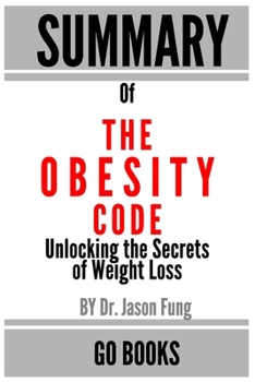 Paperback Summary of The Obesity Code: Unlocking the Secrets of Weight Loss by: Dr. Jason Fung a Go BOOKS Summary Guide Book