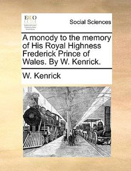 Paperback A Monody to the Memory of His Royal Highness Frederick Prince of Wales. by W. Kenrick. Book