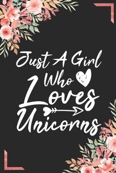 Paperback Just A Girl Who Loves Unicorns: Birthday Notebook Flower Wide Ruled Lined Journal 6x9 Inch ( Legal ruled ) Family Gift Idea Mom Women Girls Teen or Ki Book