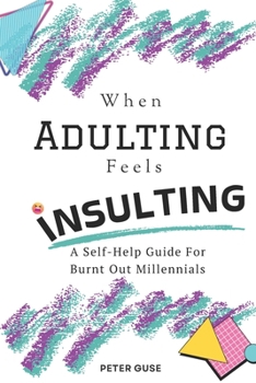 Paperback When Adulting Feels Insulting: A Self-Help Guide for Burnt Out Millennials Book