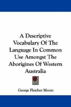 Paperback A Descriptive Vocabulary Of The Language In Common Use Amongst The Aborigines Of Western Australia Book