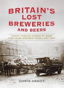 Hardcover Britain's Lost Breweries: Thirty Famous Homes of Beer That Have Brewed Their Last Pint Book