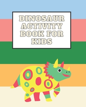 Paperback Dinosaur Activity Book for Kids: Realistic and cute Dinosaurs Designs for Boys and Girls to Color including Dot To Dot making it a Great Gift for Chil Book