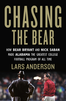 Paperback Chasing the Bear: How Bear Bryant and Nick Saban Made Alabama the Greatest College Football Program of All Time Book