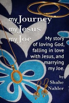 Paperback My Journey My Jesus My Joe: My story of loving God, falling in love with Jesus, and marrying my Joe. Book