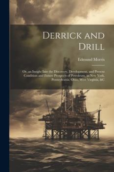 Paperback Derrick and Drill: Or, an Insight Into the Discovery, Development, and Present Condition and Future Prospects of Petroleum, in New York, Book