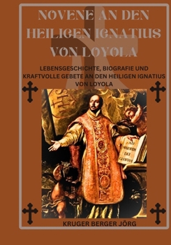 Paperback Novene an den Heiligen Ignatius von Loyola: Lebensgeschichte, Biografie und kraftvolle Gebete an den Heiligen Ignatius von Loyola [German] Book