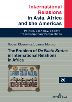 The Problem of De Facto States in International Relations in Africa (International Relations in Asia, Africa and the Americas: Politics, Economy, Society - Transdisciplinary Perspectives, 20)