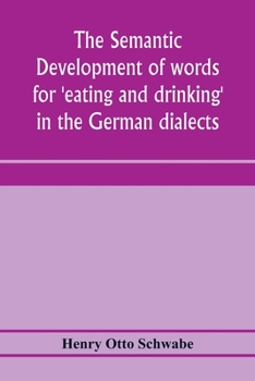 Paperback The semantic development of words for 'eating and drinking' in the German dialects; A Dissertation submitted to the faculty of the graduate school of Book
