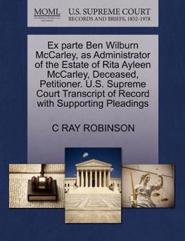 Ex parte Ben Wilburn McCarley, as Administrator of the Estate of Rita Ayleen McCarley, Deceased, Petitioner. U.S. Supreme Court Transcript of Record with Supporting Pleadings