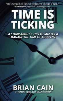 Time Is Ticking: A Story About 9 Tips to Master and Manage the Time of Your Life - Book #3 of the 12 Pillars of Peak Performance