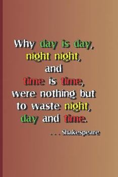 Paperback Why Day Is Day, Night Night, and Time Is Time, Were Nothing But to Waste Night, Day, and Time. . . . Shakespeare: A Quote from Hamlet by William Shake Book