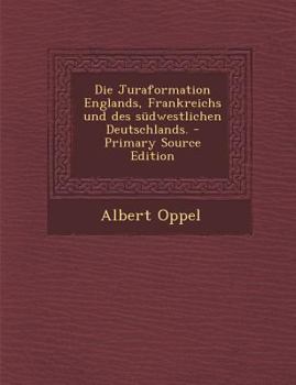 Paperback Die Juraformation Englands, Frankreichs Und Des Sudwestlichen Deutschlands. - Primary Source Edition [German] Book