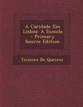 Paperback A Caridade Em Lisboa: A Esmola - Primary Source Edition [Portuguese] Book