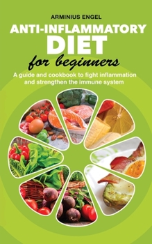 Paperback Anti-Inflammatory Diet For Beginners: A guide and cookbook to fight inflammation and strengthen the immune system Book
