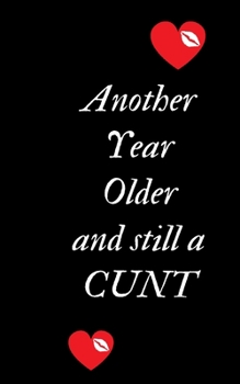 Another Year Older and Still a Cunt: Profanity Weekly Planner.  Handy 5 x 8 weekly planner for 2020. Notebook with to do list and space to add ... Contains swear words and explicit greetings.