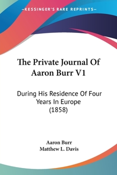 Paperback The Private Journal Of Aaron Burr V1: During His Residence Of Four Years In Europe (1858) Book