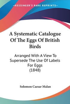 Paperback A Systematic Catalogue Of The Eggs Of British Birds: Arranged With A View To Supersede The Use Of Labels For Eggs (1848) Book