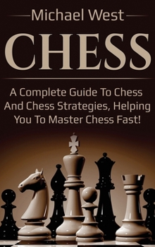 Hardcover Chess: A complete guide to Chess and Chess strategies, helping you to master Chess fast! Book