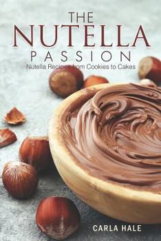 Paperback The Nutella Passion: Nutella Recipes from Cookies to Cakes Book