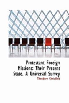 Protestant Foreign Missions : Their Present State. A Universal Survey