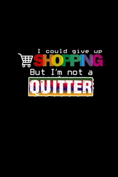 I could give up shopping but I'm not a quitter: Food Journal | Track your Meals | Eat clean and fit | Breakfast Lunch Diner Snacks | Time Items Serving Cals Sugar Protein Fiber Carbs Fat | 110 pages