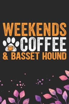 Weekends Coffee & Basset Hound: Cool Basset Hound Dog Journal Notebook - Basset Hound Puppy Lover Gifts – Funny Basset Hound Dog Notebook - Basset Hound Owner Gifts. 6 x 9 in 120 pages