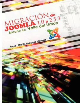 Paperback Migración de Joomla 1.0 a versión 2.5.3 basada en Valle del limón: Valle del Limón fue un proyecto subvencionado en 2007 por la Junta de Andalucia com [Spanish] Book