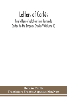Paperback Letters of Cortés: five letters of relation from Fernando Cortes to the Emperor Charles V (Volume II) Book