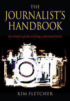 Paperback The Journalist's Handbook: An Insider's Guide to Being a Great Journalist Book