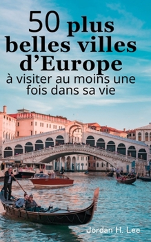 Paperback 50 plus belles villes d'Europe à visiter au moins une fois dans sa vie: City trip Guide de voyage: Rome, Barcelone, Londres, Prague, Venise, Amsterdam [French] Book