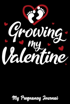 Growing My Valentine: Pregnancy Journal, 6"x9", Black And White, Red Hearts and Baby Footprints, Journal For Pregnant Women