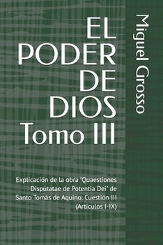 EL PODER DE DIOS Tomo III: Explicación de la obra "Quaestiones Disputatae de Potentia Dei" de Santo Tomás de Aquino: Cuestión III (Artículos I-IX) ... sobre el Poder de Dios) (Spanish Edition)