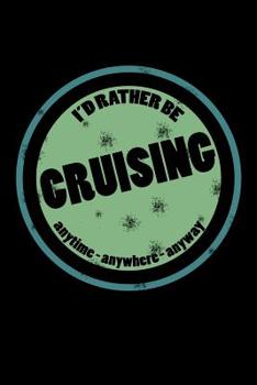 Paperback I'd Rather Be Cruising Anytime Anywhere Anyway: Obsessed with Cruising Journal (Notebooks for Cruisers) Book