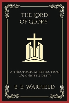 The Lord of Glory: A Theological Reflection on Christ's Deity (Grapevine Press)